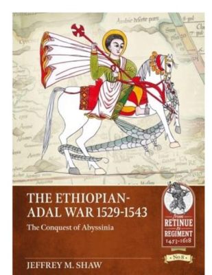 The Ethiopian-Adal War: A Clash of Empires Fueled by Religious Zeal and Shifting Trade Routes